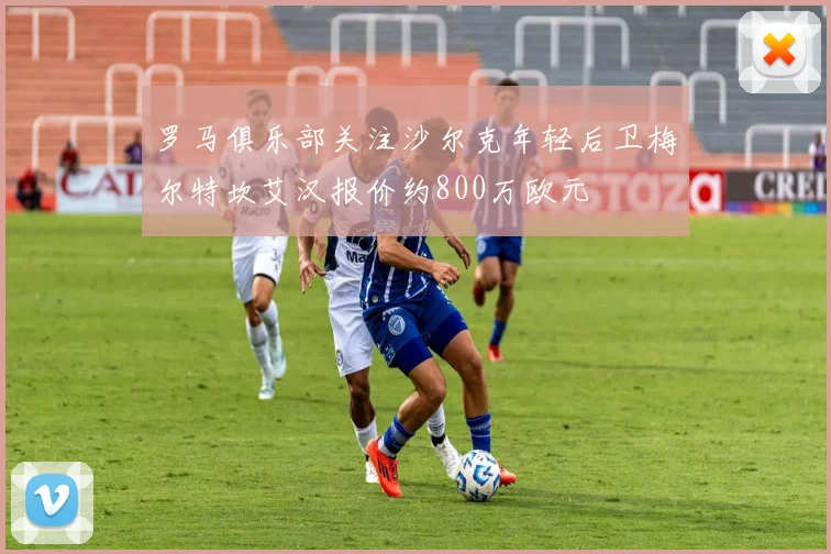 罗马俱乐部关注沙尔克年轻后卫梅尔特坎艾汉报价约800万欧元